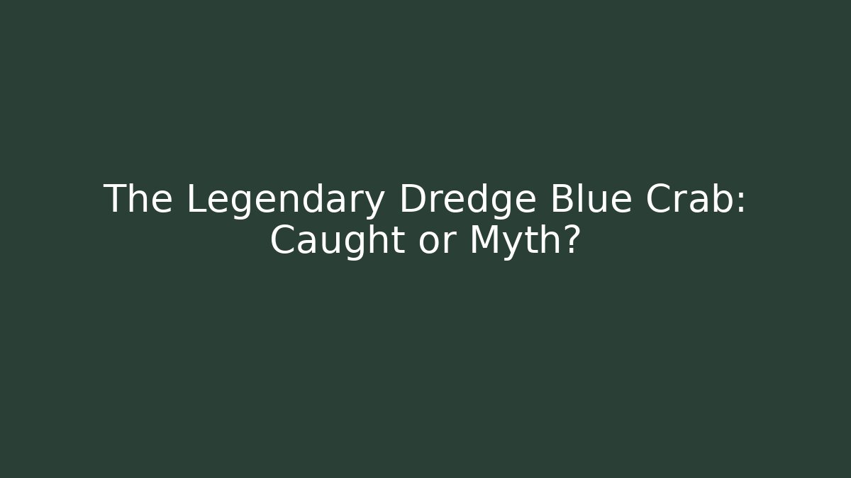 The Legendary Dredge Blue Crab: Caught or Myth?