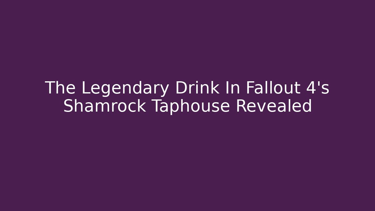 The Legendary Drink In Fallout 4's Shamrock Taphouse Revealed