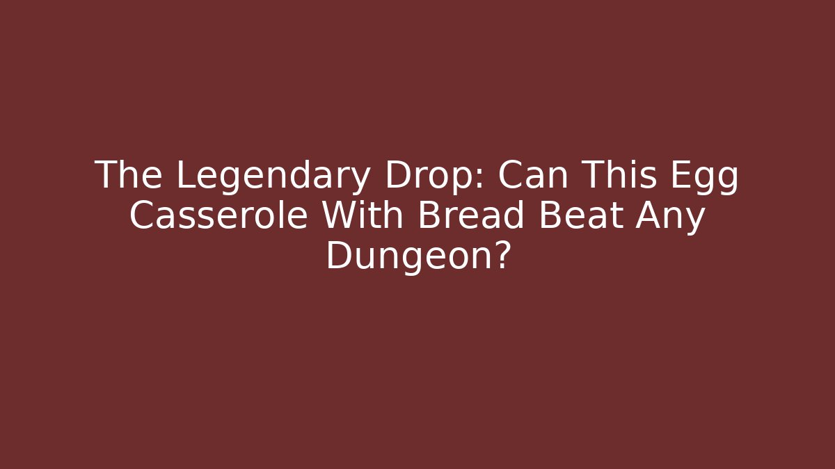 The Legendary Drop: Can This Egg Casserole With Bread Beat Any Dungeon? - Critter Realm