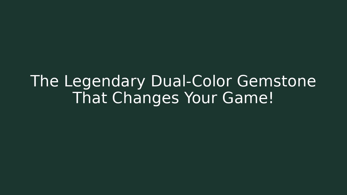 The Legendary Dual-Color Gemstone That Changes Your Game!
