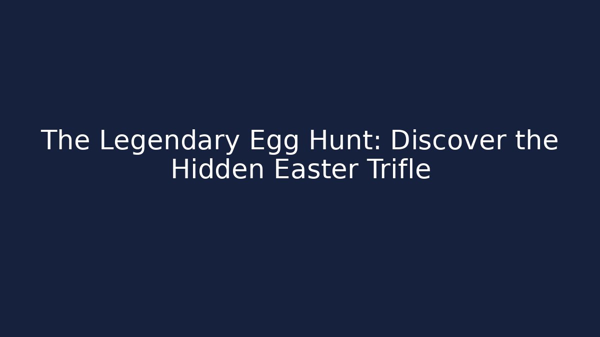 The Legendary Egg Hunt: Discover the Hidden Easter Trifle - Critter Realm