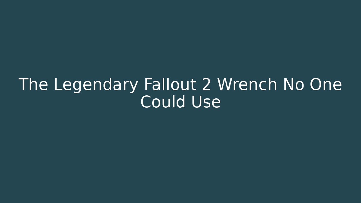 The Legendary Fallout 2 Wrench No One Could Use