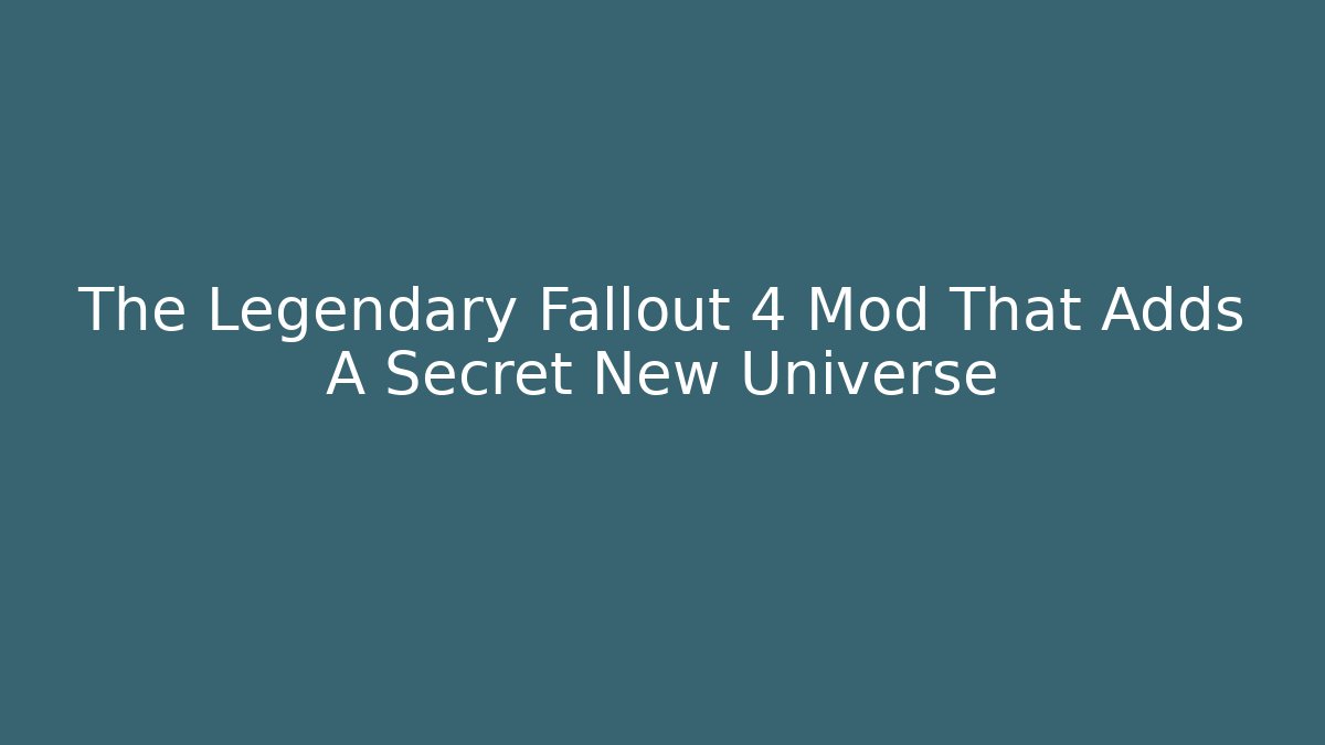 The Legendary Fallout 4 Mod That Adds A Secret New Universe