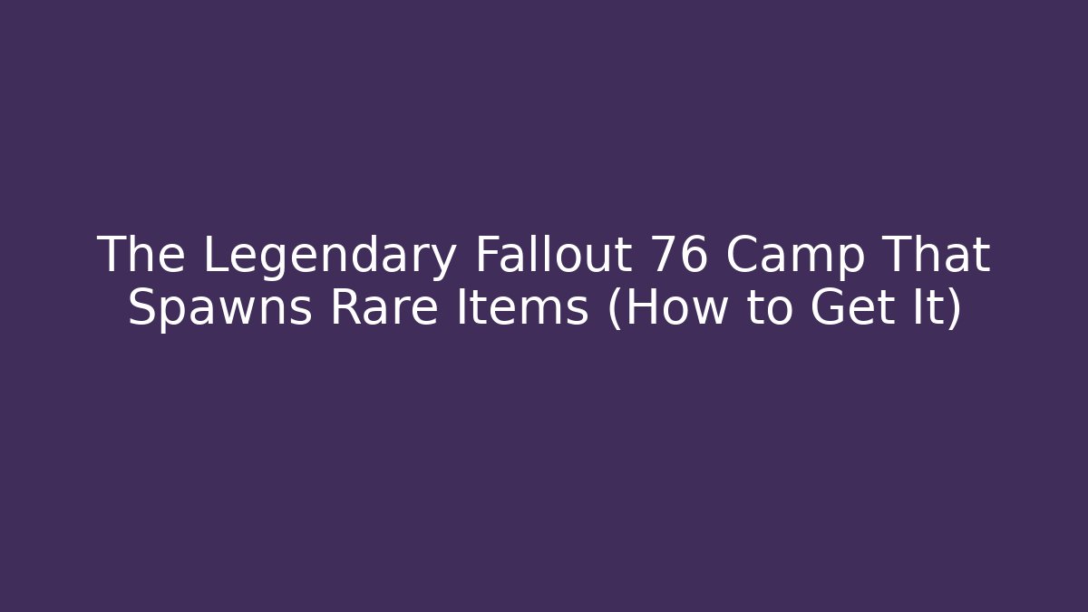 The Legendary Fallout 76 Camp That Spawns Rare Items (How to Get It) - Critter Realm