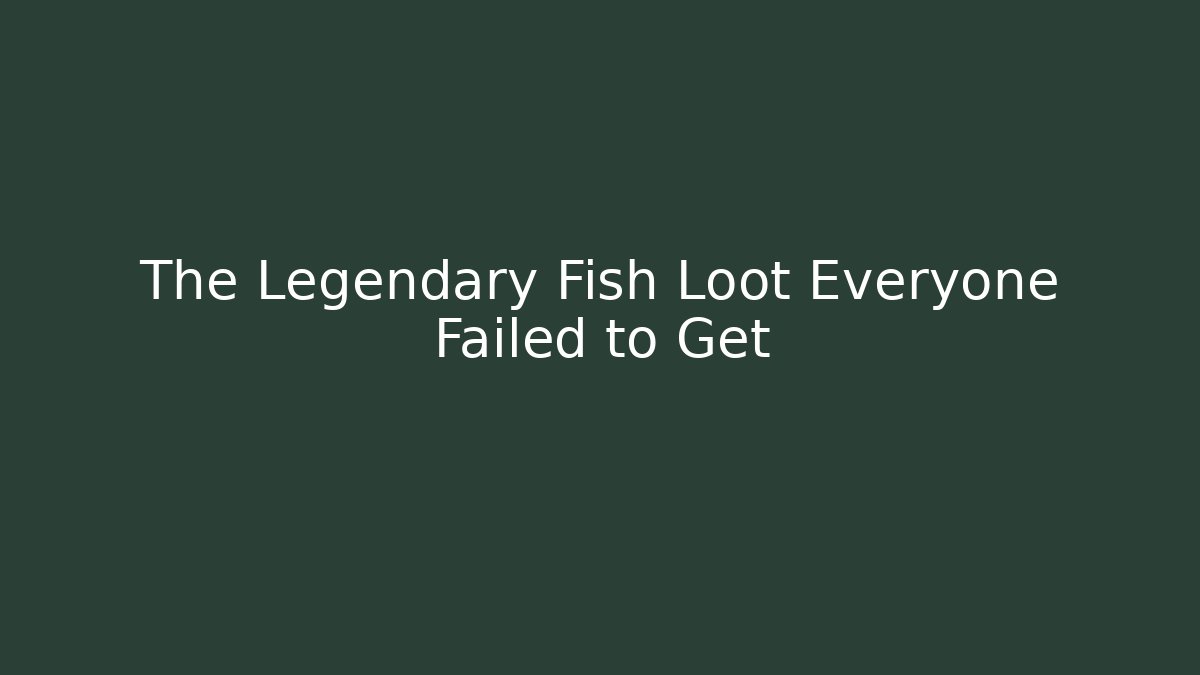 The Legendary Fish Loot Everyone Failed to Get