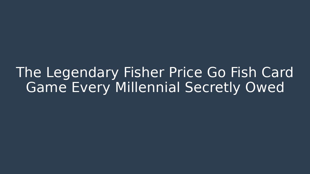 The Legendary Fisher Price Go Fish Card Game Every Millennial Secretly Owed