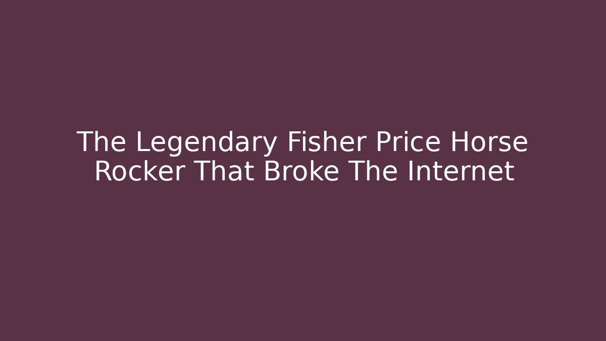 The Legendary Fisher Price Horse Rocker That Broke The Internet