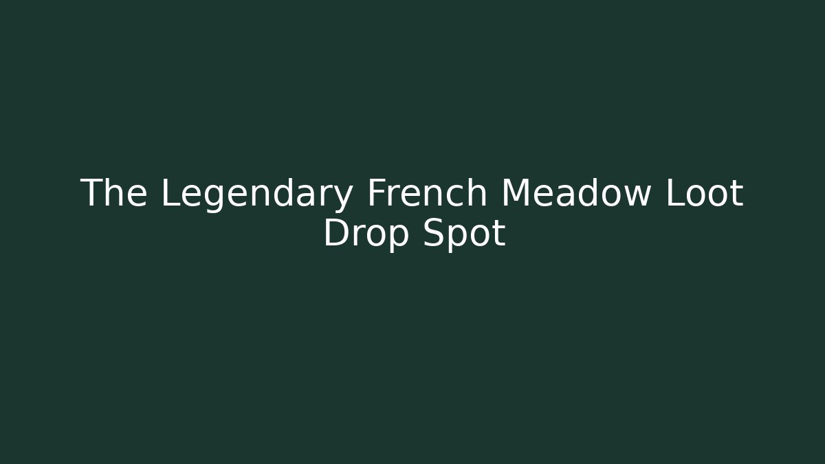 The Legendary French Meadow Loot Drop Spot