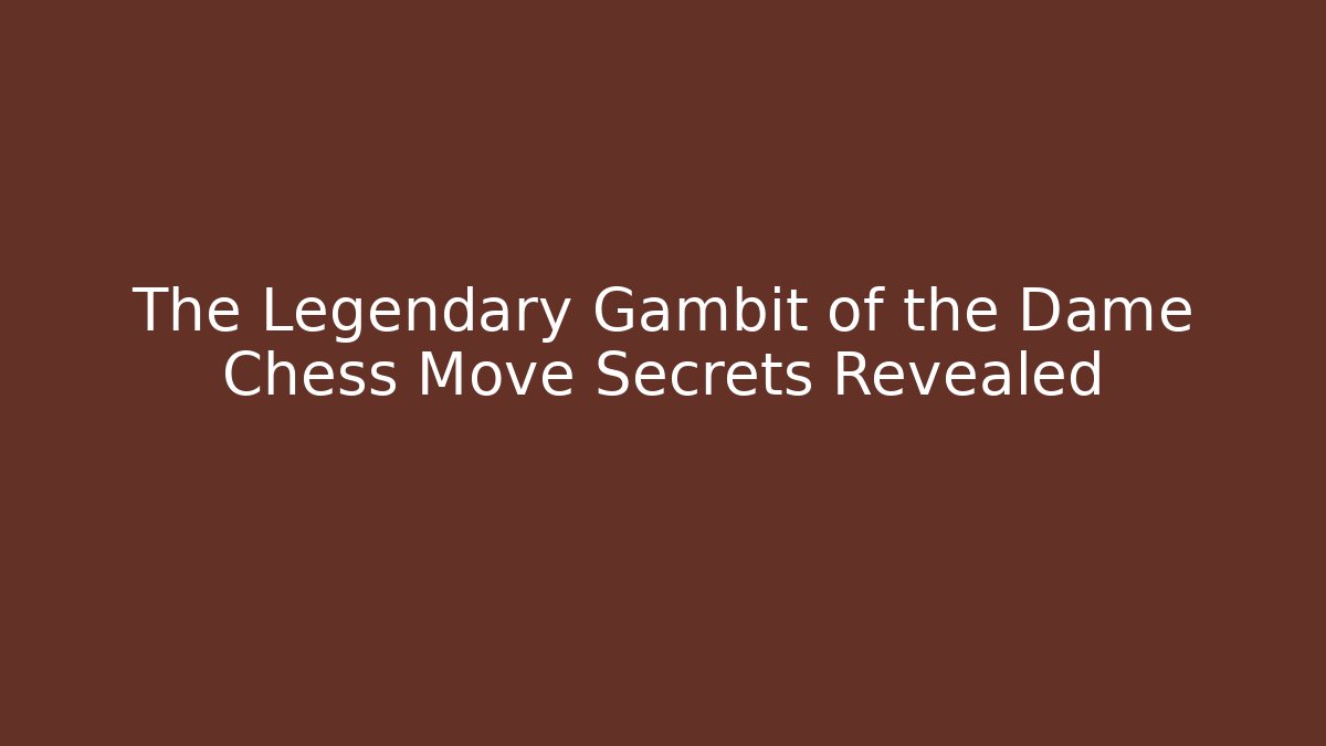 The Legendary Gambit of the Dame Chess Move Secrets Revealed