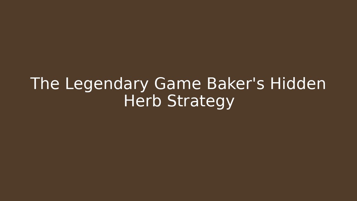 The Legendary Game Baker's Hidden Herb Strategy