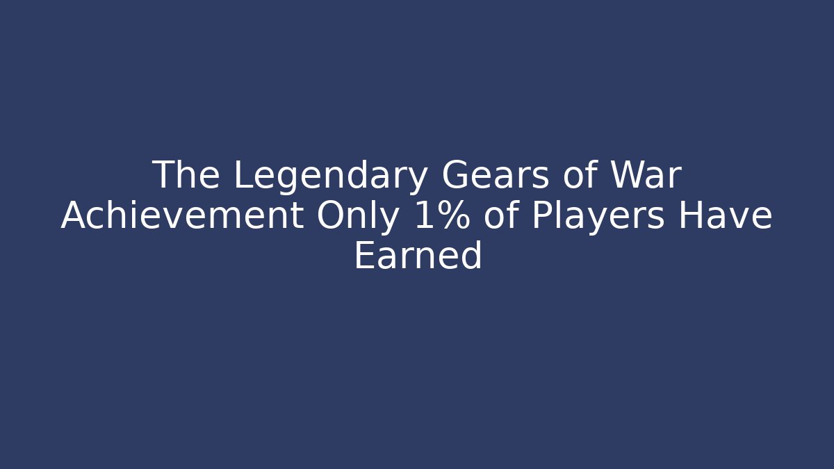 The Legendary Gears of War Achievement Only 1% of Players Have Earned