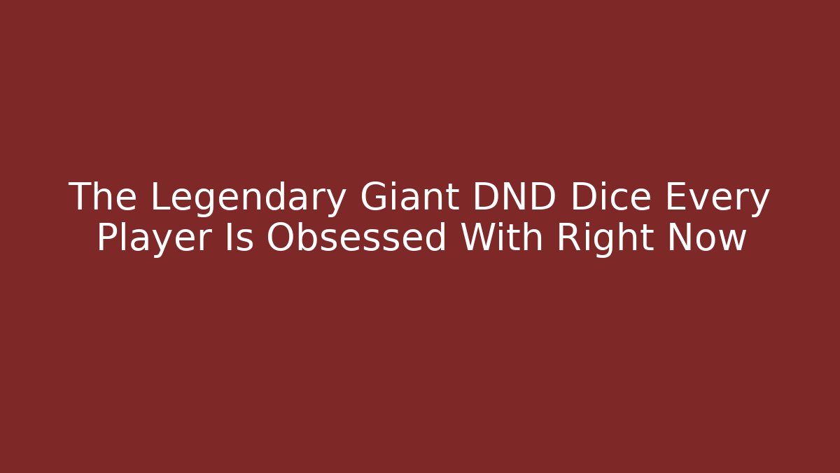 The Legendary Giant DND Dice Every Player Is Obsessed With Right Now