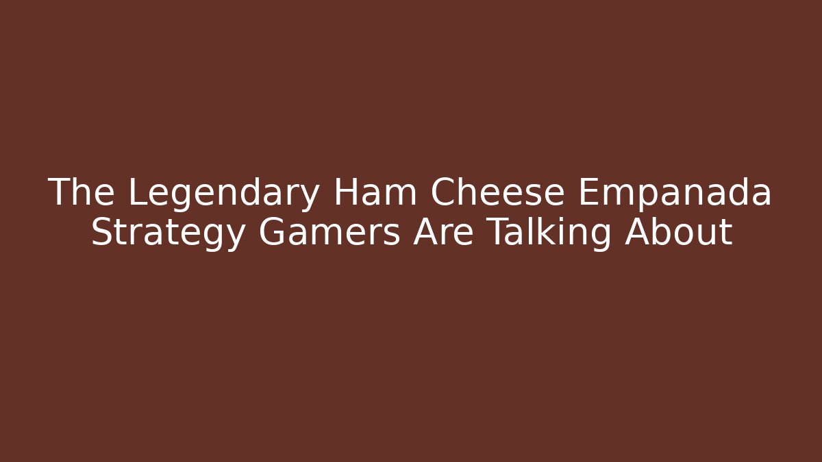 The Legendary Ham Cheese Empanada Strategy Gamers Are Talking About