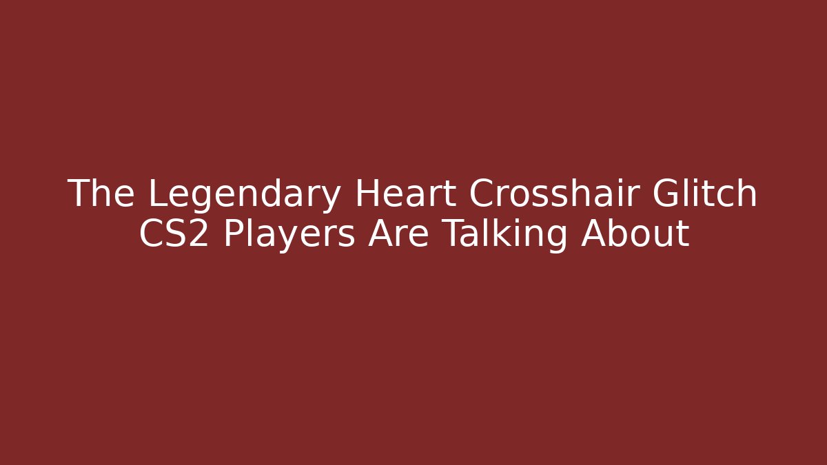 The Legendary Heart Crosshair Glitch CS2 Players Are Talking About