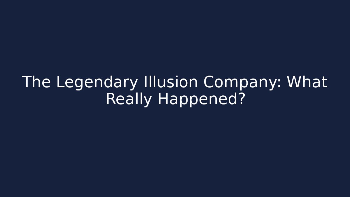 The Legendary Illusion Company: What Really Happened?