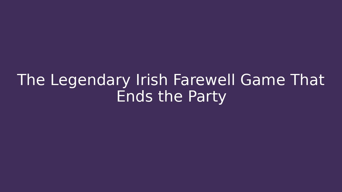 The Legendary Irish Farewell Game That Ends the Party