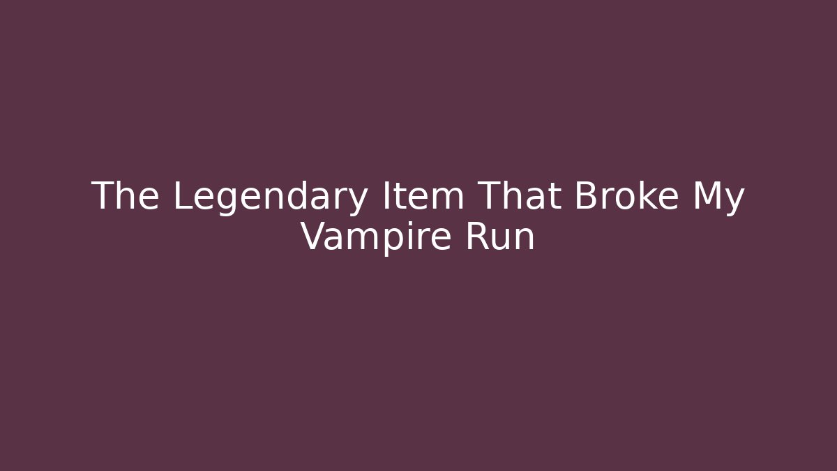 The Legendary Item That Broke My Vampire Run