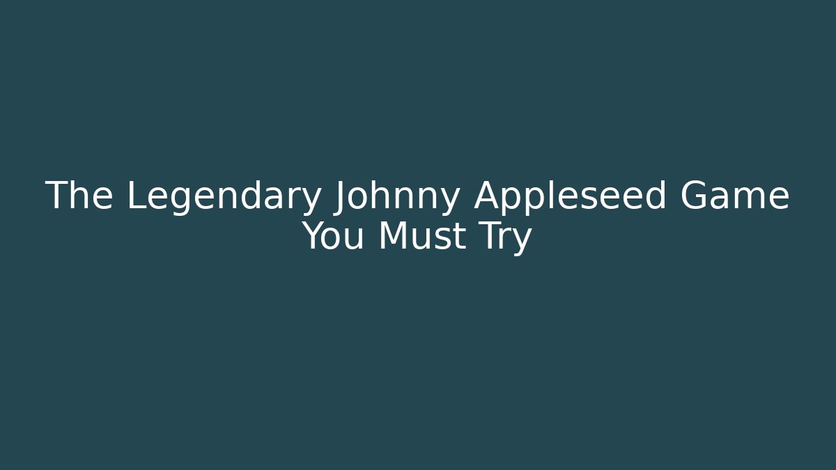 The Legendary Johnny Appleseed Game You Must Try