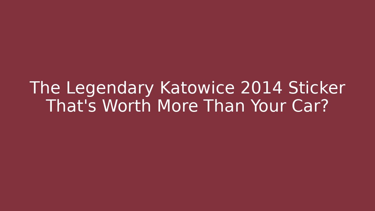 The Legendary Katowice 2014 Sticker That's Worth More Than Your Car?