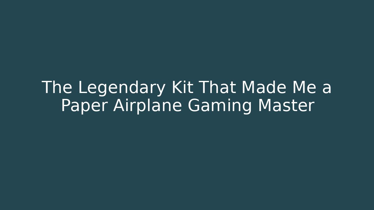 The Legendary Kit That Made Me a Paper Airplane Gaming Master