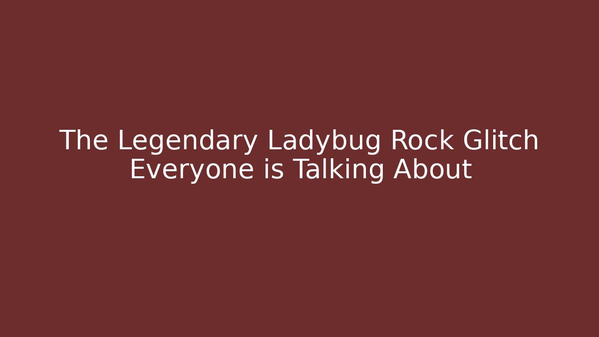The Legendary Ladybug Rock Glitch Everyone is Talking About