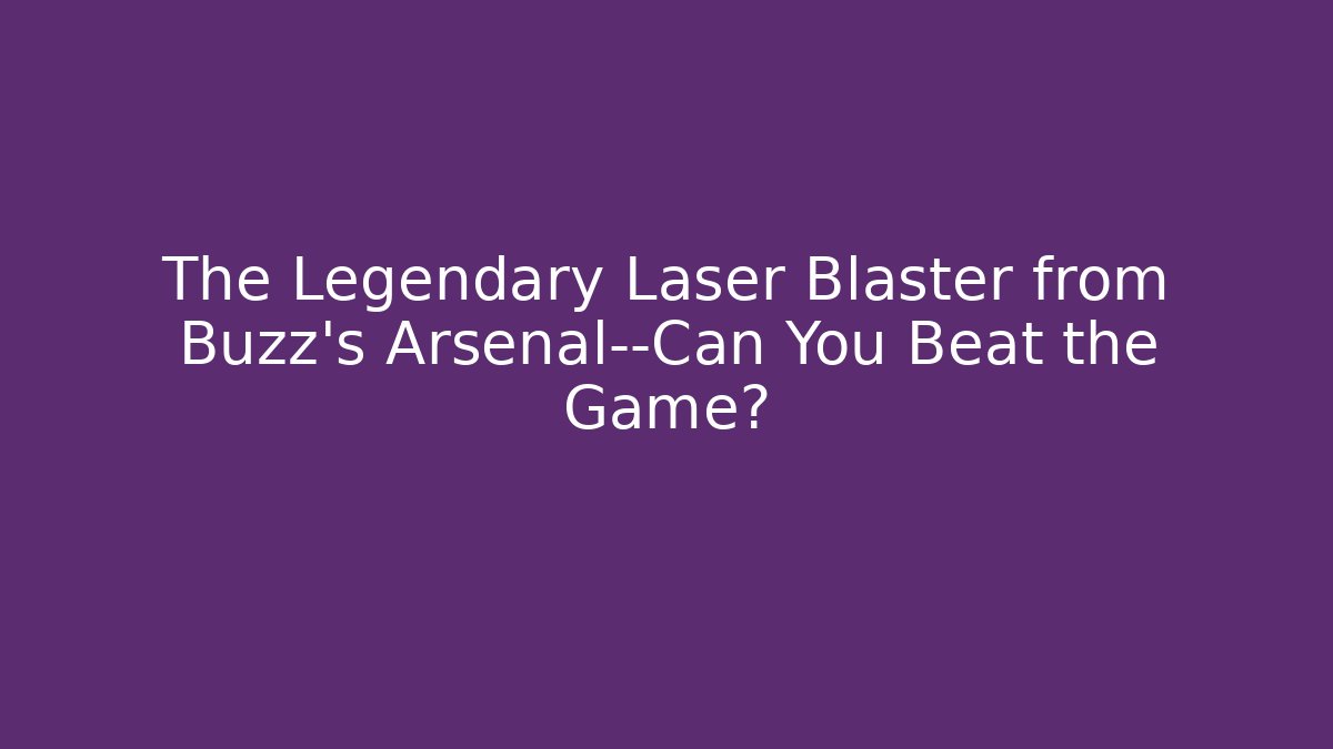 The Legendary Laser Blaster from Buzz's Arsenal—Can You Beat the Game?