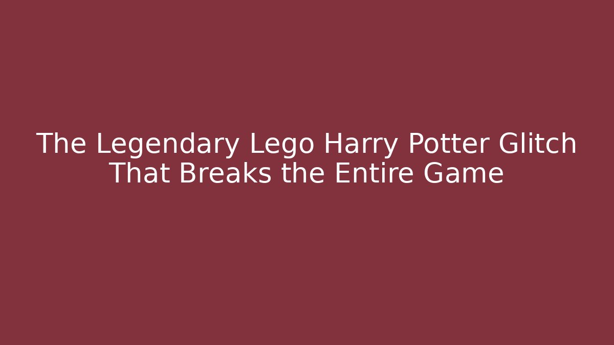 The Legendary Lego Harry Potter Glitch That Breaks the Entire Game
