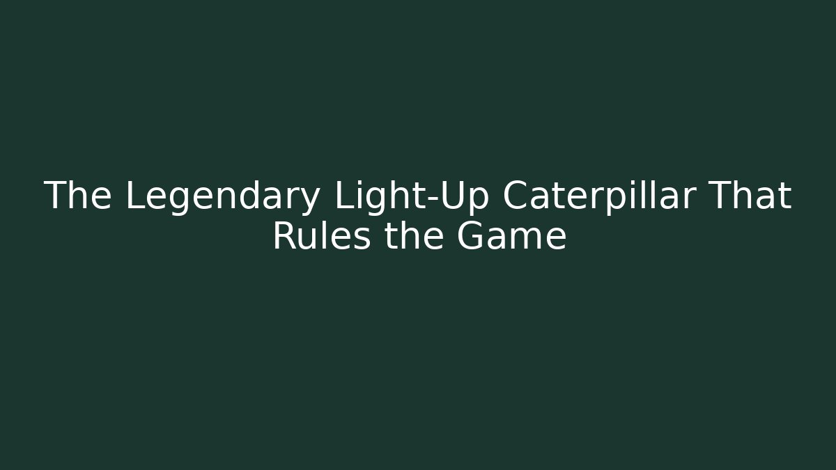 The Legendary Light-Up Caterpillar That Rules the Game