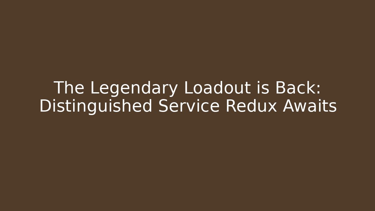 The Legendary Loadout is Back: Distinguished Service Redux Awaits