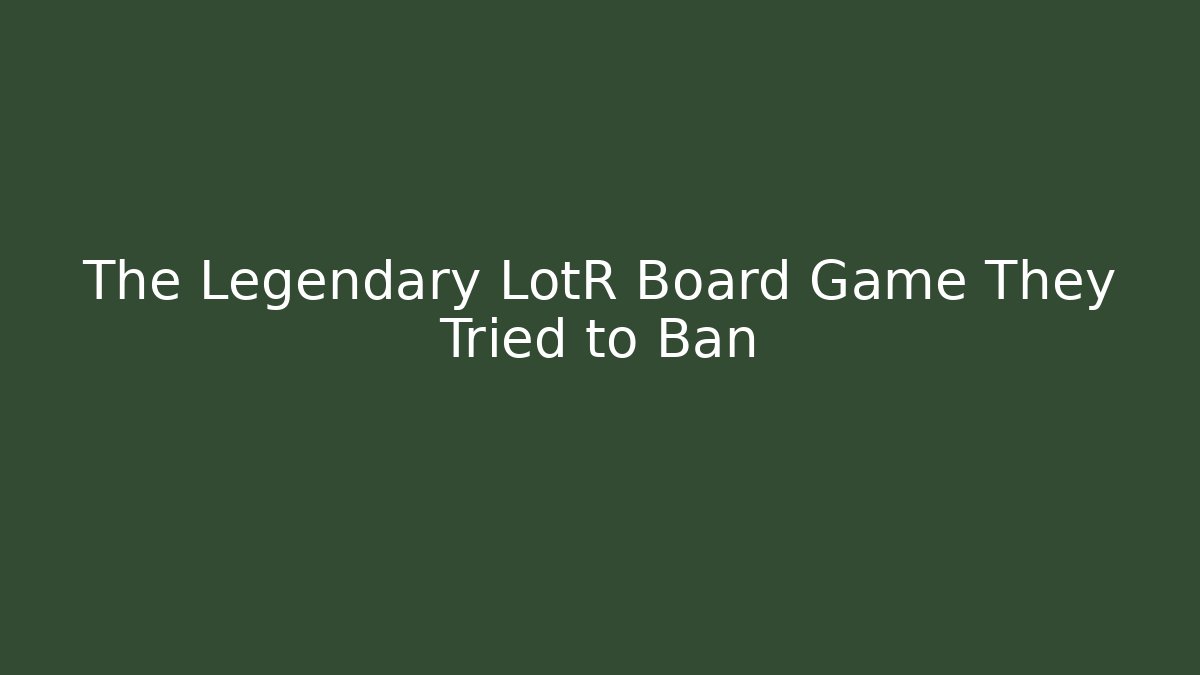 The Legendary LotR Board Game They Tried to Ban