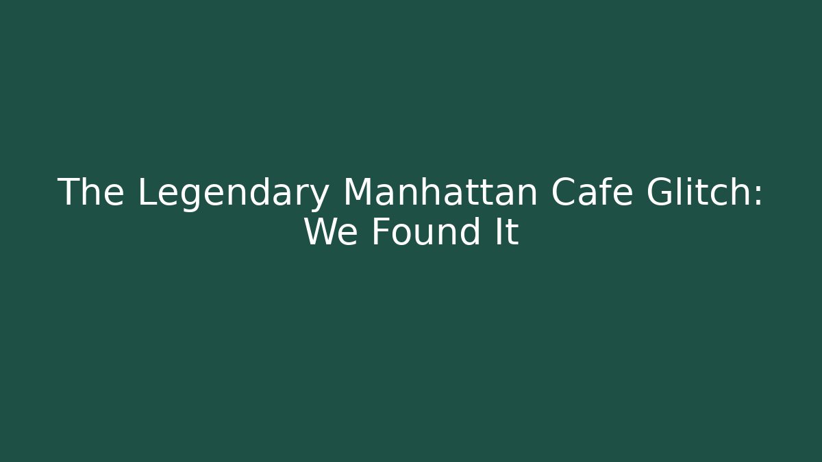 The Legendary Manhattan Cafe Glitch: We Found It