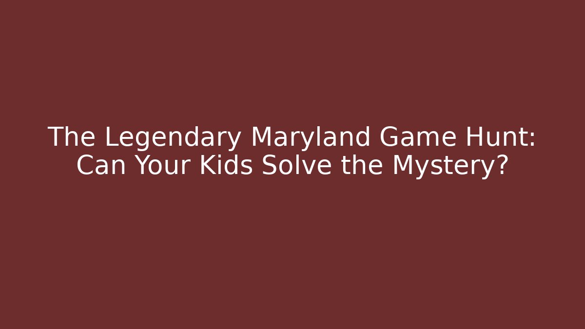 The Legendary Maryland Game Hunt: Can Your Kids Solve the Mystery?