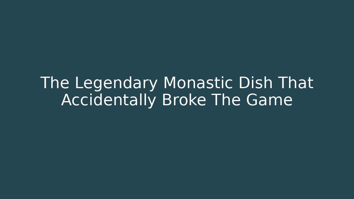 The Legendary Monastic Dish That Accidentally Broke The Game