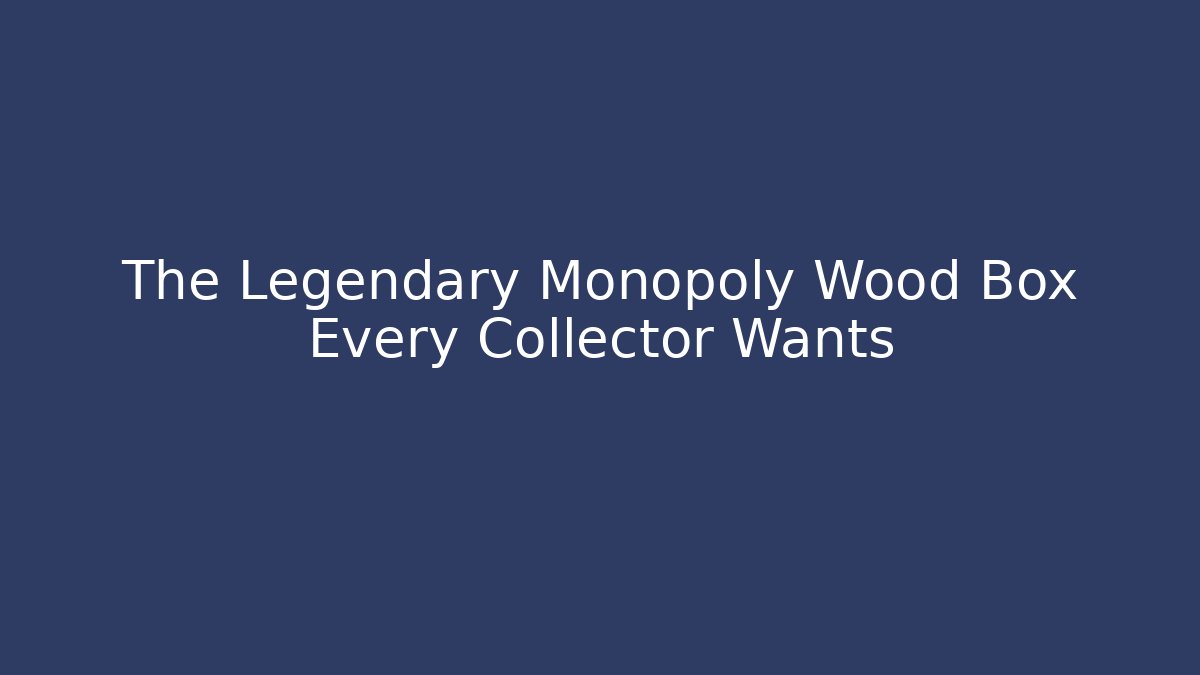 The Legendary Monopoly Wood Box Every Collector Wants