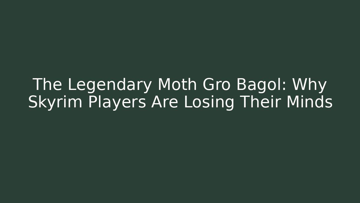 The Legendary Moth Gro Bagol: Why Skyrim Players Are Losing Their Minds