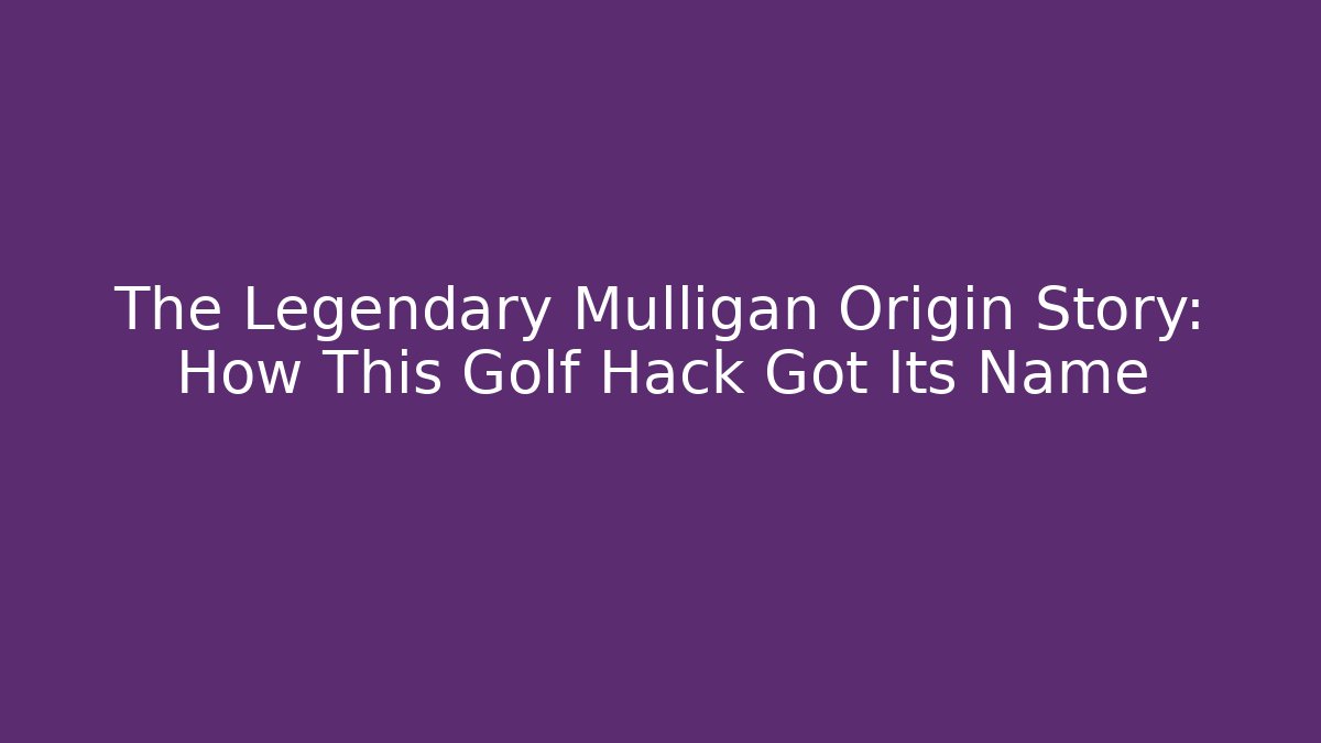 The Legendary Mulligan Origin Story: How This Golf Hack Got Its Name