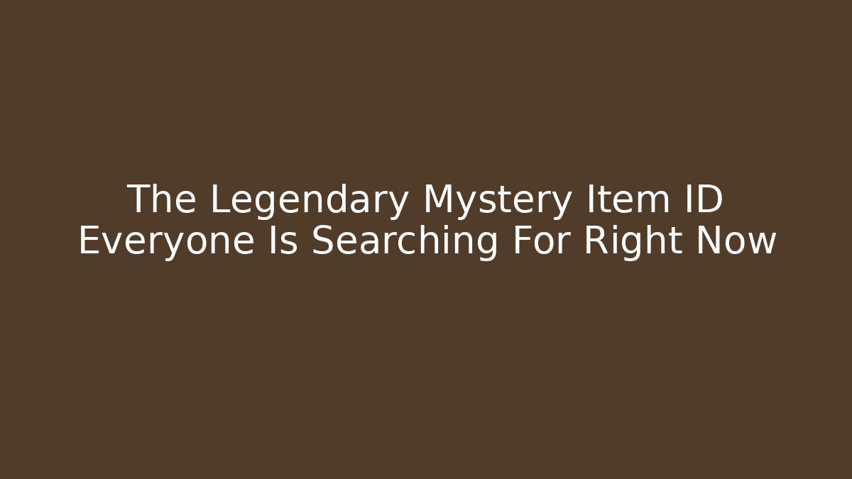 The Legendary Mystery Item ID Everyone Is Searching For Right Now