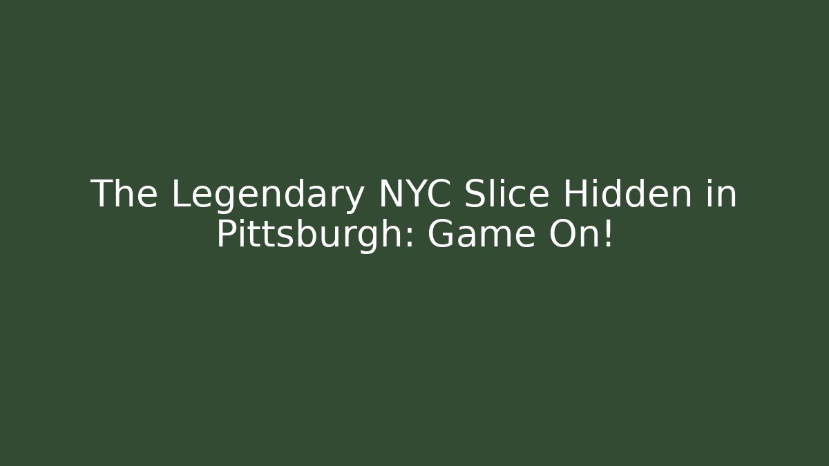 The Legendary NYC Slice Hidden in Pittsburgh: Game On!