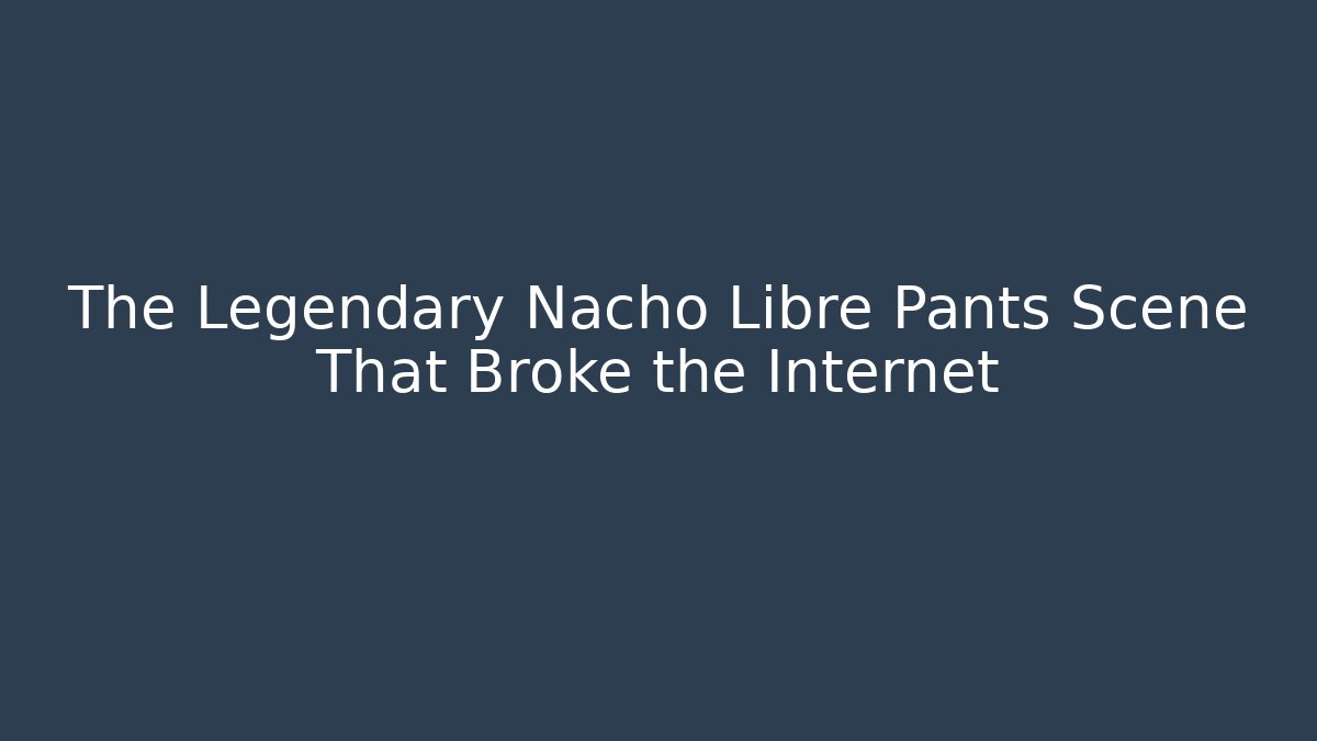 The Legendary Nacho Libre Pants Scene That Broke the Internet