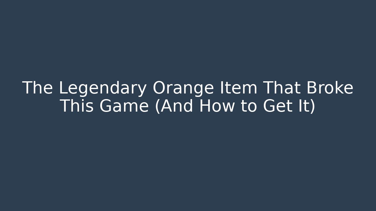 The Legendary Orange Item That Broke This Game (And How to Get It)