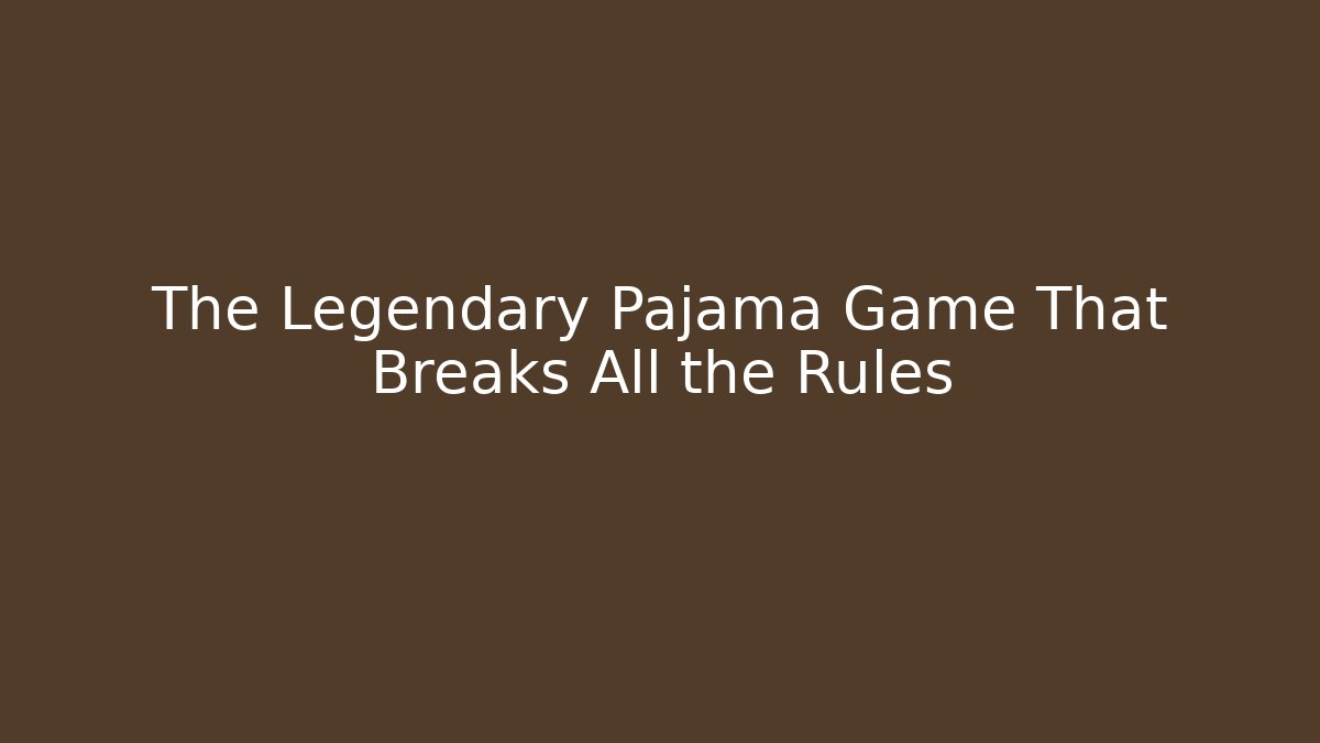 The Legendary Pajama Game That Breaks All the Rules