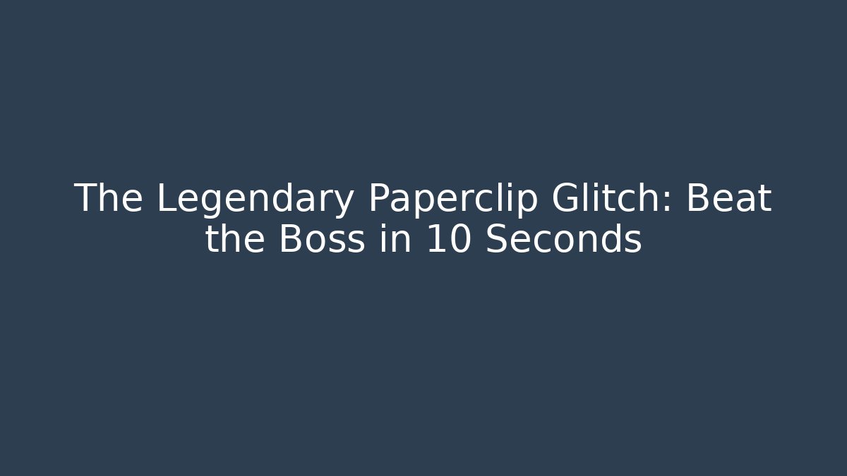 The Legendary Paperclip Glitch: Beat the Boss in 10 Seconds