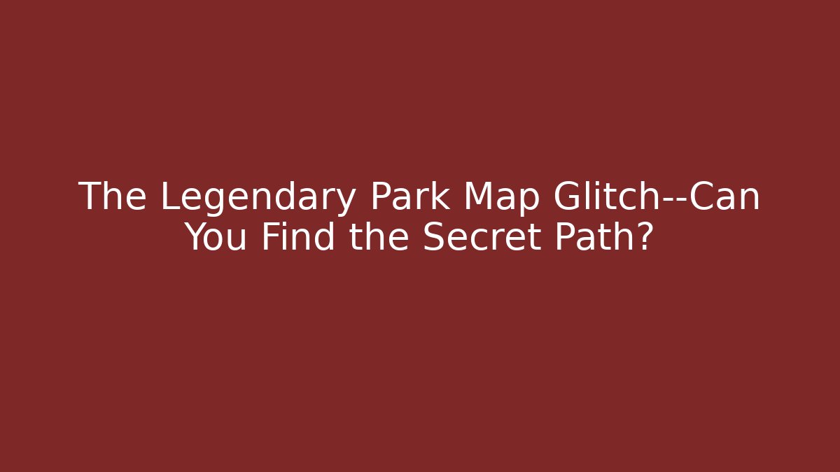 The Legendary Park Map Glitch—Can You Find the Secret Path?