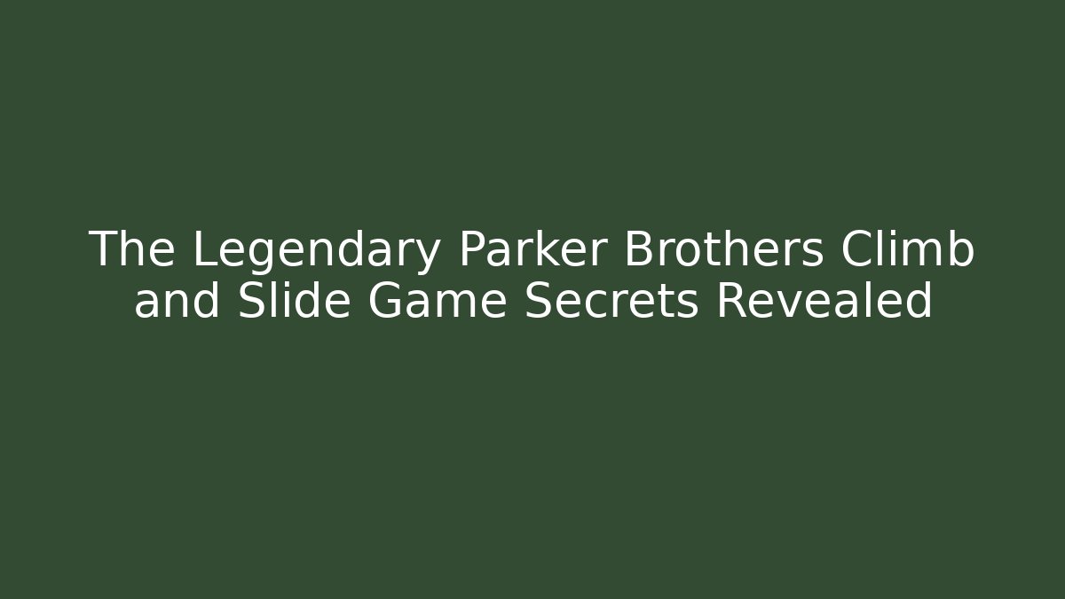The Legendary Parker Brothers Climb and Slide Game Secrets Revealed
