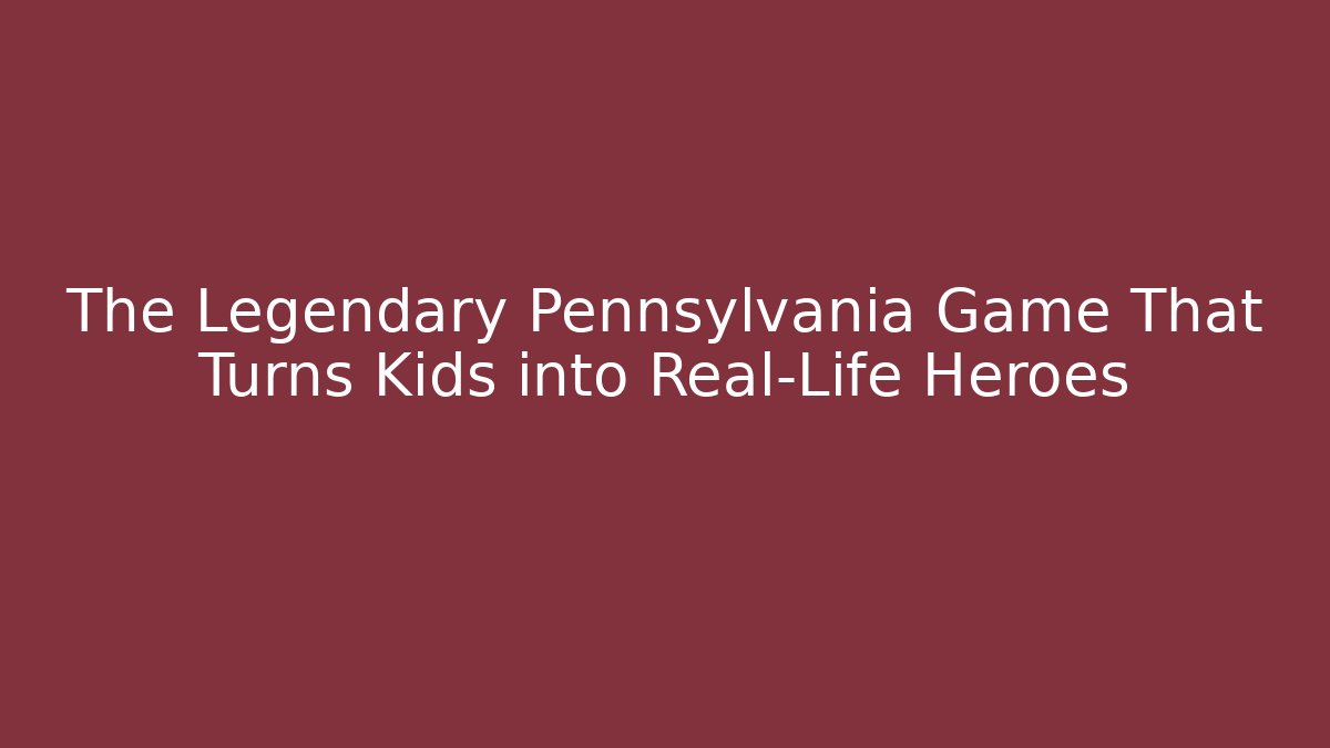 The Legendary Pennsylvania Game That Turns Kids into Real-Life Heroes