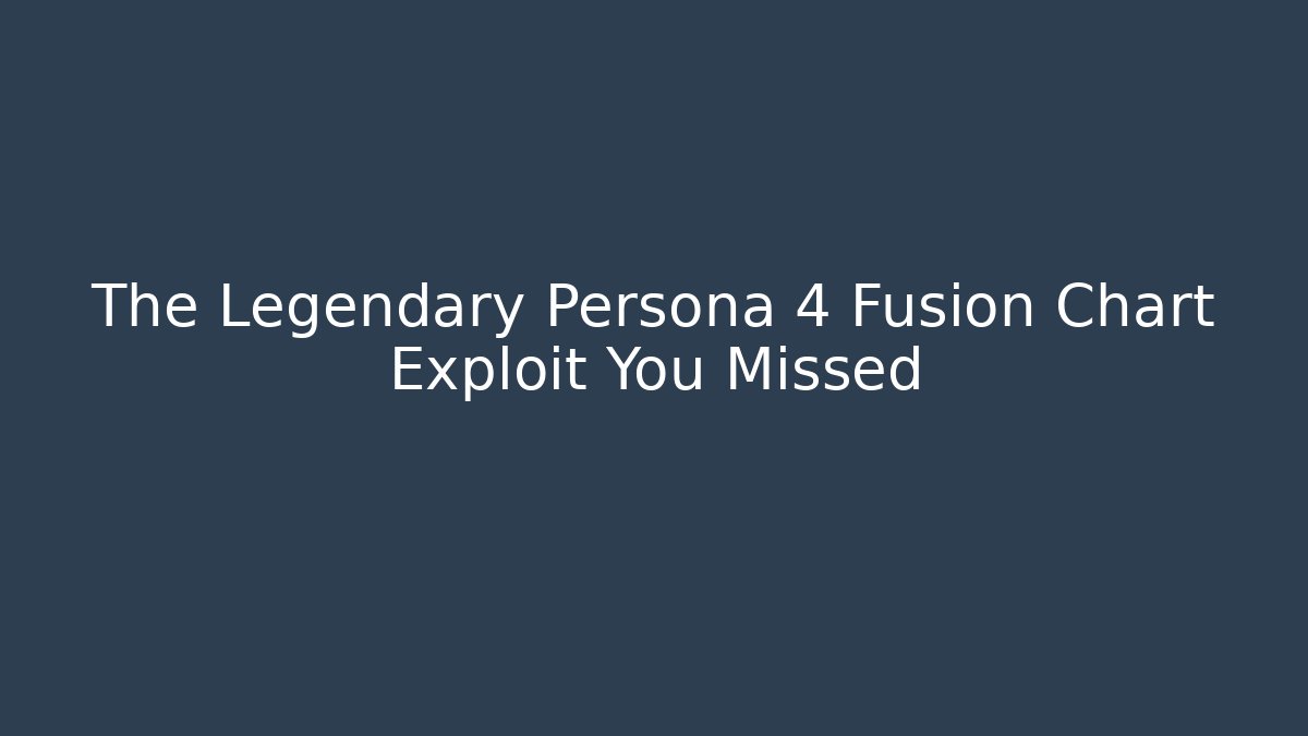 The Legendary Persona 4 Fusion Chart Exploit You Missed