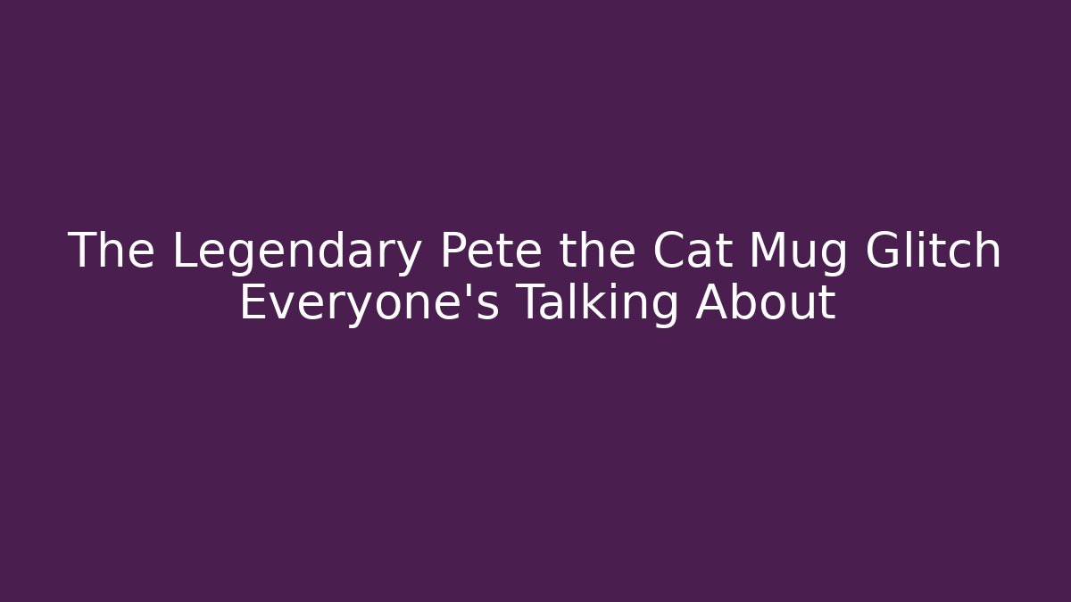 The Legendary Pete the Cat Mug Glitch Everyone's Talking About