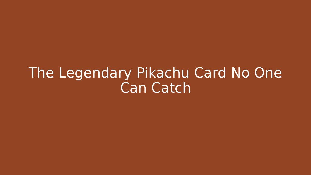 The Legendary Pikachu Card No One Can Catch