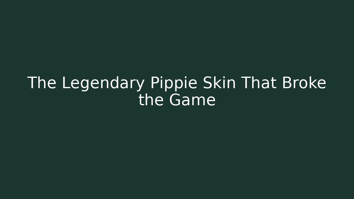 The Legendary Pippie Skin That Broke the Game