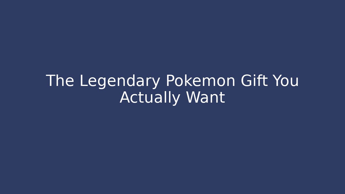 The Legendary Pokémon Gift You Actually Want